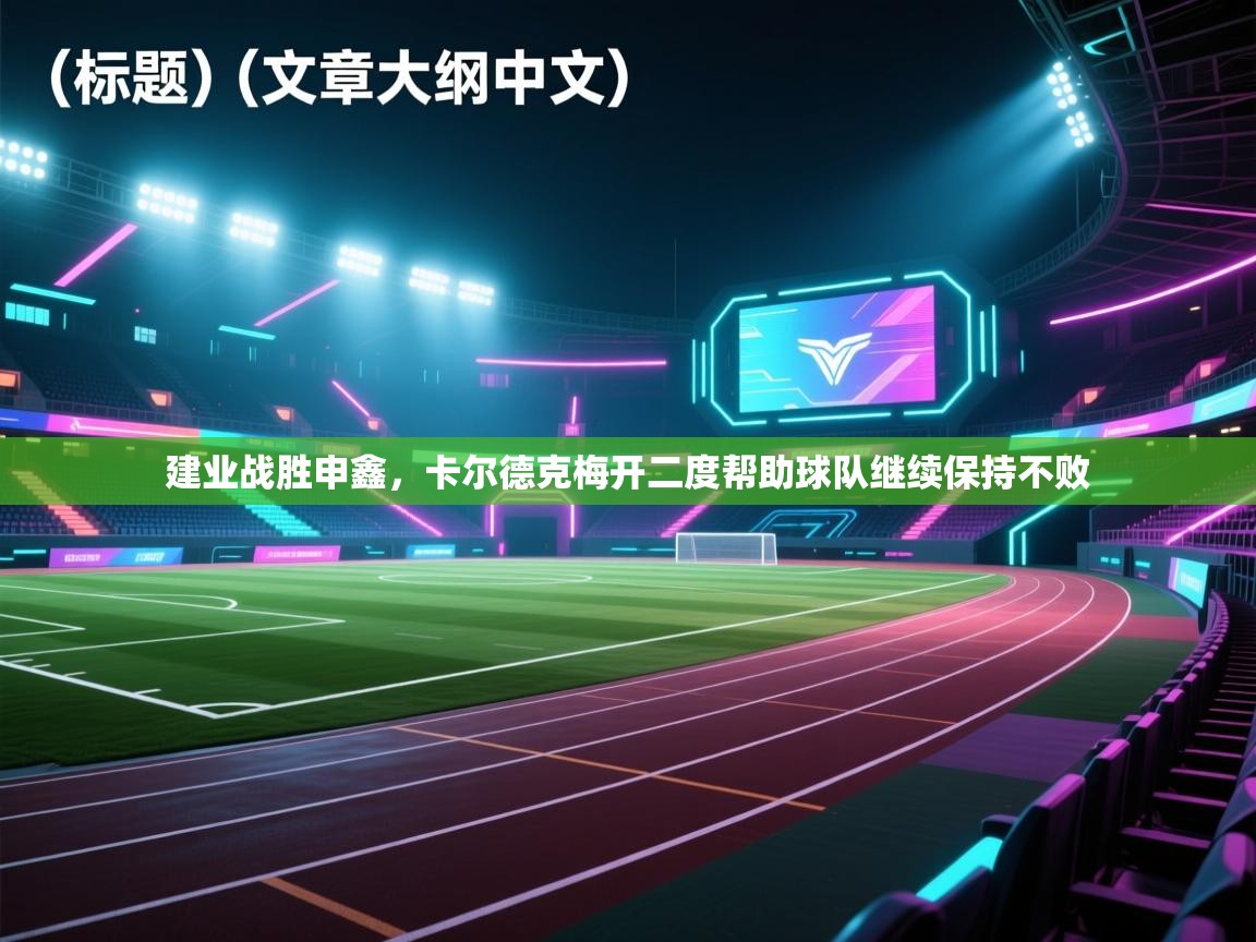 建业战胜申鑫,卡尔德克梅开二度帮助球队继续保持不败 第1张