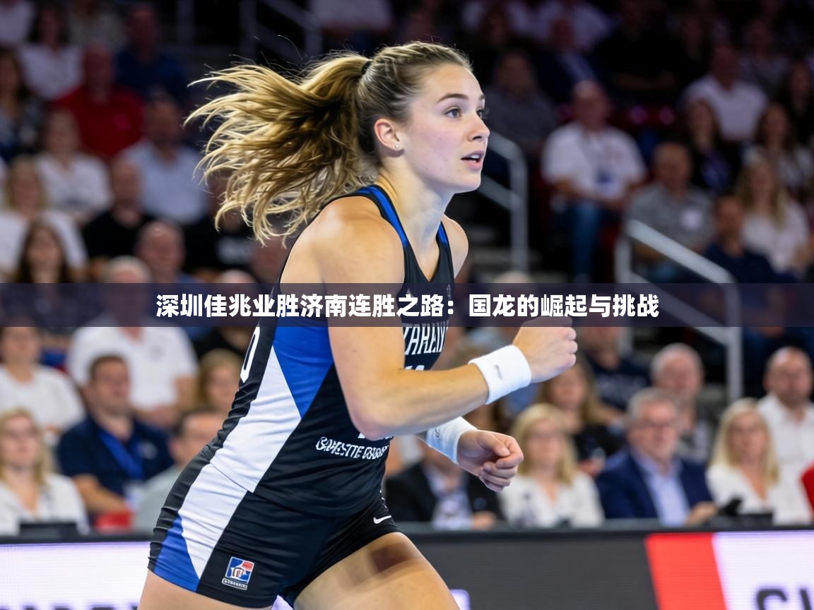 深圳佳兆业胜济南连胜之路:国龙的崛起与挑战 第2张